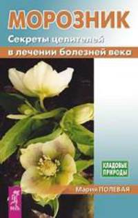 Морозник. Секреты целителей в лечении болезней века