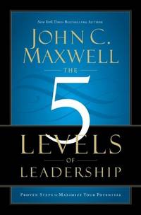 The 5 Levels of Leadership: Proven Steps to Maximise Your Potential