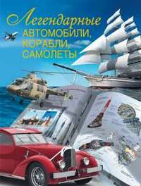 Легендарные автомобили, корабли, самолеты