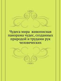 Чудеса мира живописная панорама чудес, созданных природой и трудами рук человеческих
