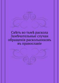 Свет во тьме раскола. Замечательные случаи обращения раскольников в православие из поповщинской секты.