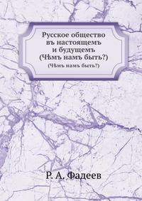 Русское общество въ настоящемъ и будущемъ. (Ч?мъ намъ быть?)