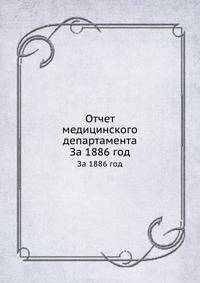 Отчет медицинского департамента. За 1886 год