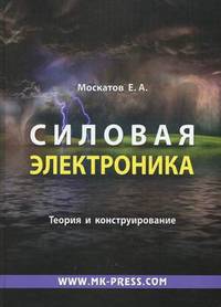 Силовая электроника. Теория и конструирование / Е.А. Москатов. - ил.