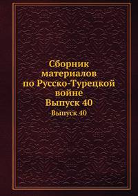 Сборник материалов по Русско-Турецкой войне 1877-78 г.г. на Балканском полуострове. Выпуск 40