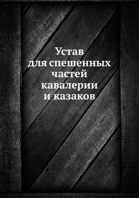 Устав для спешенных частей кавалерии и казаков
