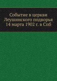 Событие в церкви Леушинского подворья 14 марта 1902 г. в Спб.
