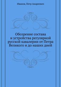 Обозрение состава и устройства регулярной русской кавалерии от Петра Великого и до наших дней