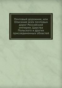 Почтовый дорожник, или Описание всех почтовых дорог Российской империи, Царства Польского и других присоединенных областей