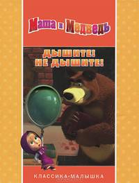 Дышите! Не дышите! Маша и Медведь. Классика-малышка.