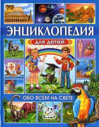 Энциклопедия для детей. Обо всем на свете / М. Любка, Б. Маевская, И. Леган. - ил.