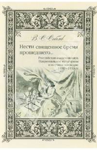 Нести священное бремя прошедшего... Российская Академия Наук. Национальное культурное и научное наследие. 1880-1930 гг.