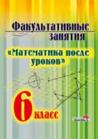Факультативные занятия " Математика после уроков" . 6 класс. Пособие для учащихся