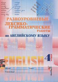 Разноуровневые лексико-грамматические работы по английскому языку. 4 класс