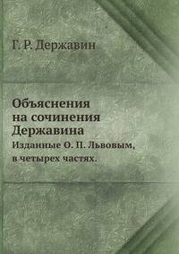 Объяснения на сочинения Державина. Изданные О. П. Львовым, в четырех частях.