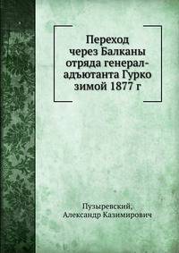Переход через Балканы отряда генерал-адъютанта Гурко зимой 1877 г.