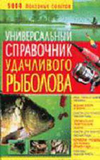 Универсальный справочник удачливого рыболова - (5000 полезных советов)