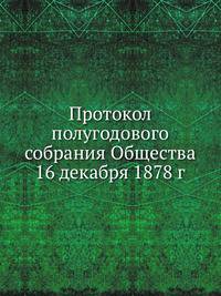 Протокол полугодового собрания Общества 16 декабря 1878 г.