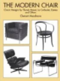 The Modern Chair. Classic Designs by Thonet, Breuer, Le Corbusier, Eames and Others