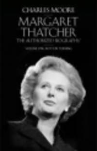 Margaret Thatcher: The Authorized Biography: Volume 1: Not for Turning