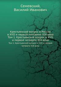 Крестьянский вопрос в России в XVII и первой половине XIX века.. Том 1. Крестьянский вопрос в XVII и первой четверти XIX века