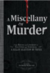 A Miscellany of Murder. From History and Literature to True Crime and Television, a Killer Selection of Trivia