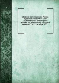 Сборник материалов по Русско-Турецкой войне 1877-78 гг. на Балканском полуострове. Выпуск 53. Действия на западном фронте с 2 по 15 ноября 1877 г