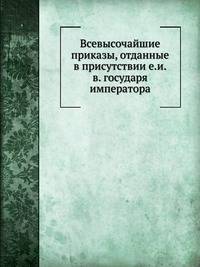 Всевысочайшие приказы, отданные в присутствии е.и.в. государя императора