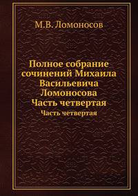 Полное собрание сочинений Михаила Васильевича Ломоносова. Часть четвертая