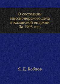 О состоянии миссионерского дела в Казанской епархии. За 1903 год.