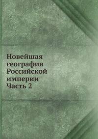 Новейшая география Российской империи. Часть 2