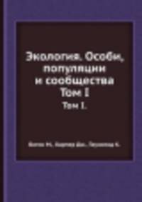 Экология. Особи, популяции и сообщества. Том 1