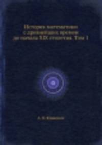 История математики с древнейших времен до начала XIX столетия. Том 1