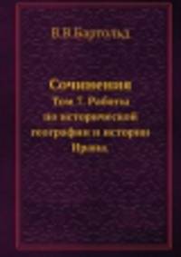 Сочинения. Том 7. Работы по исторической географии и истории Ирана.
