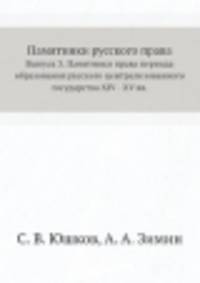 Памятники русского права. Выпуск 3. Памятники права периода образования русского централизованного государства XIV - XV вв.