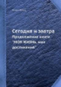 Сегодня и завтра. Продолжение книги "Моя жизнь, мои достижения"