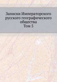 Записки Императорского русского географического общества. Том 5