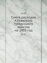 Смета расходов Казанского губернского земства. на 1903 год