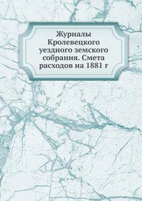 Журналы Кролевецкого уездного земского собрания. Смета расходов на 1881 г.
