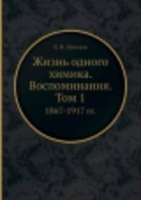 Жизнь одного химика. Воспоминания. Том 1. 1867-1917 гг.
