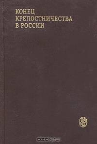 Конец крепостничества в России (документы, письма, мемуары, статьи)