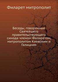 Беседы, говоренные Святейшего правительствующего синода членом Филаретом, митрополитом Киевским и Галицким
