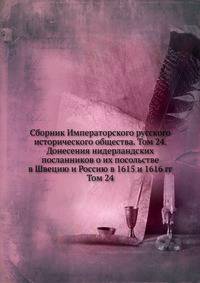 Сборник Императорского русского исторического общества. Том 24. Донесения нидерландских посланников о их посольстве в Швецию и Россию в 1615 и 1616 гг. Том 24