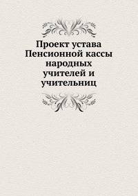 Проект устава Пенсионной кассы народных учителей и учительниц