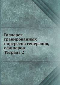 Галлерея гравированных портретов генералов, офицеров. Тетрадь 2