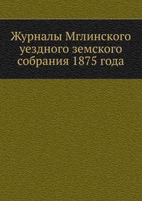 Журналы Мглинского уездного земского собрания 1875 года