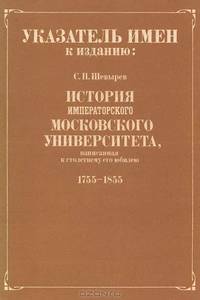 Указатель имен к изданию С. П. Шевырев История императорского московского университета, написанная к столетнему его юбилею 1755-1855 годы