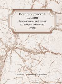 Истории русской церкви. Археологический атлас ко второй половине I тома