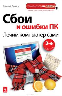 Сбои и ошибки ПК. Лечим компьютер сами. 3-е издание