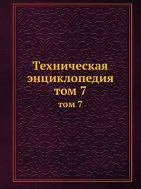 Техническая энциклопедия. том 7